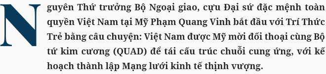 Đại sứ Phạm Quang Vinh: Đằng sau thông tin Việt Nam được “mời vào Bộ tứ kim cương mở rộng” và câu chuyện thay đổi chuỗi cung ứng toàn cầu - Ảnh 1.