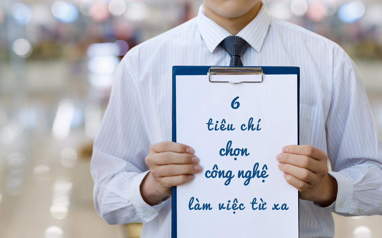 6 tiêu chí lựa chọn công nghệ giúp đội nhóm làm việc từ xa