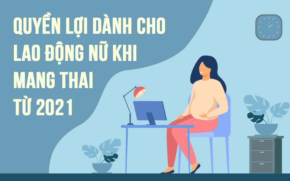 Infographic: Những quyền lợi dành cho lao động nữ khi mang thai từ năm 2021