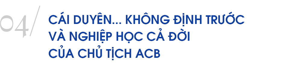 Chủ tịch ngân hàng đặc biệt nhất Việt Nam và hành trình 10 năm ‘trở lại yên chiến mã’ của ACB - Ảnh 13.