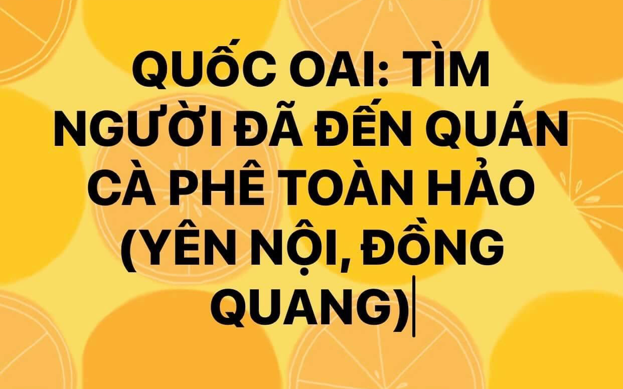 Hà Nội tìm người đã đến quán cà phê TOÀN HẢO - QUỐC OAI