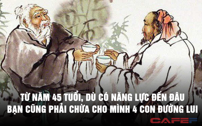 Từ năm 45 tuổi, dù có năng lực đến đâu, bạn cũng phải chừa cho mình 4 con đường lui để ổn định, là nhân tố sống còn cho nửa đời về sau