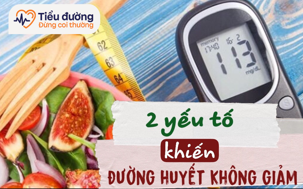 Đường huyết không giảm được có thể liên quan đến 2 yếu tố này: Phạm phải dù chỉ một cũng phải thay đổi ngay