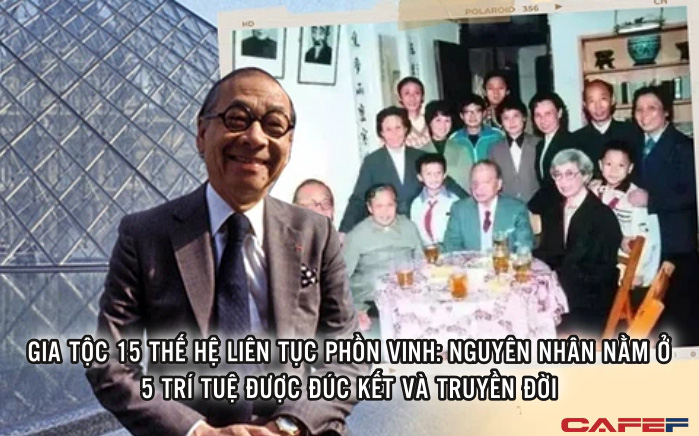 Gia tộc không chỉ "giàu 3 họ" mà còn trải qua 15 thế hệ liên tục phồn vinh: Bí quyết nằm ở 5 trí tuệ được đúc kết và truyền đời