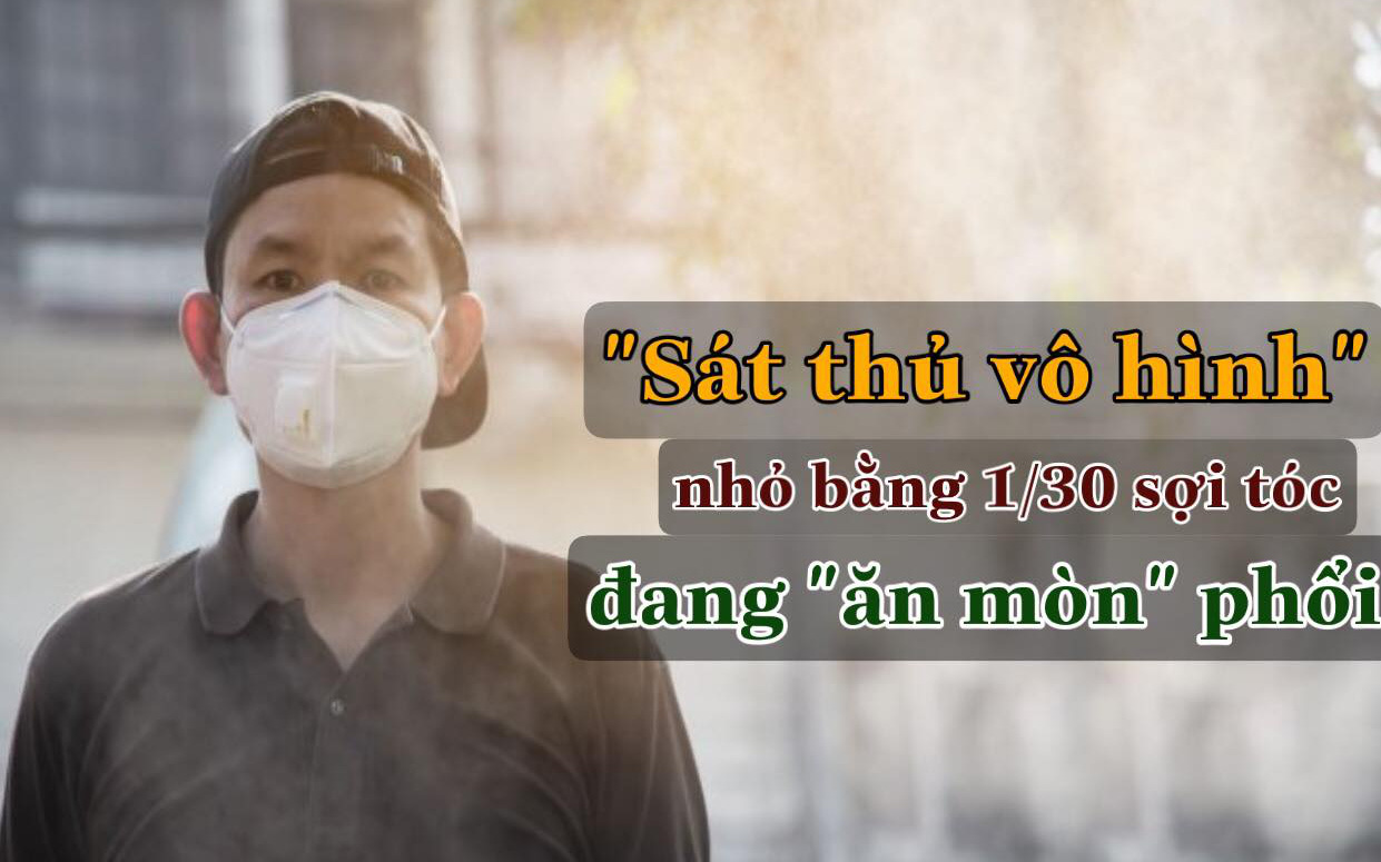 "Sát thủ vô hình" nhỏ hơn sợi tóc 30 lần đang ''ăn mòn'' phổi của bạn mỗi ngày: Chuyên gia chỉ ra 4 nhóm đối tượng dễ bị tấn công, kiểm tra xem bạn có nằm trong số đó không