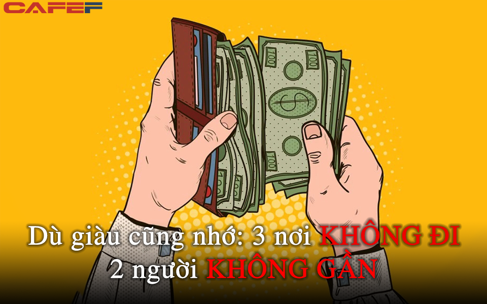 Có tiền không tới 3 NƠI, hết tiền không gần 2 NGƯỜI: Không nhớ kỹ thì nghèo muôn đời