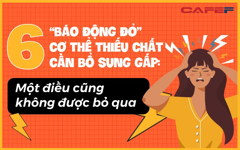 6 “báo động đỏ” là tín hiệu cơ thể thiếu chất cần bổ sung GẤP: Gặp phải một điều cũng không được bỏ qua