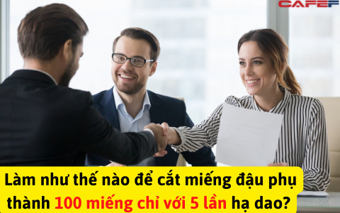 Hỏi: "Làm như thế nào để chia miếng đậu phụ thành 100 miếng chỉ với 5 lần hạ dao?”, anh chàng với EQ cao chỉ nói một câu, lập tức trúng tuyển vị trí cao