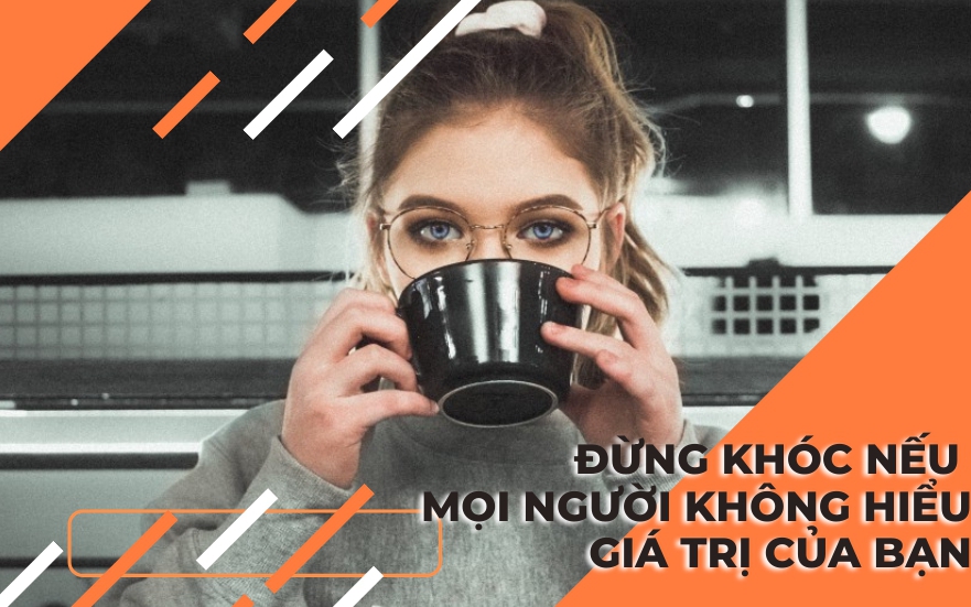 Bạn chỉ thực sự giàu có khi làm được điều này cho bản thân: Đừng khóc nếu mọi người không hiểu giá trị của bạn