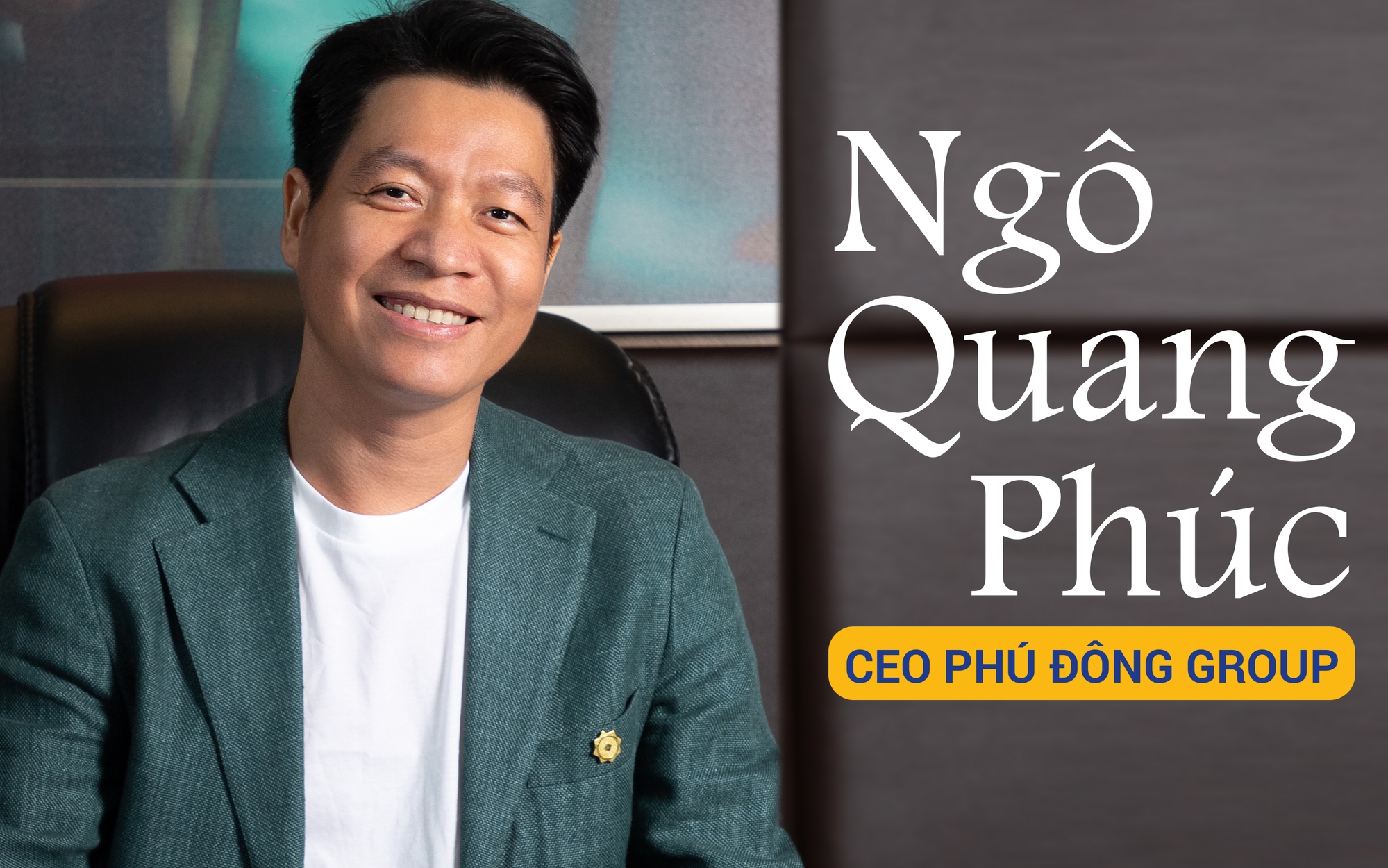 CEO Phú Đông Group: 12 tuổi môi giới thành công lô đất cho mẹ, từ bỏ chức cao về làm công ty nhỏ đến giấc mơ xây nhà cho người trẻ
