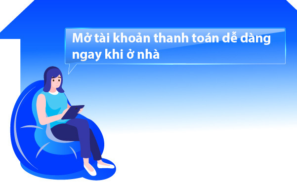 Mở tài khoản thanh toán dễ dàng ngay khi ở nhà