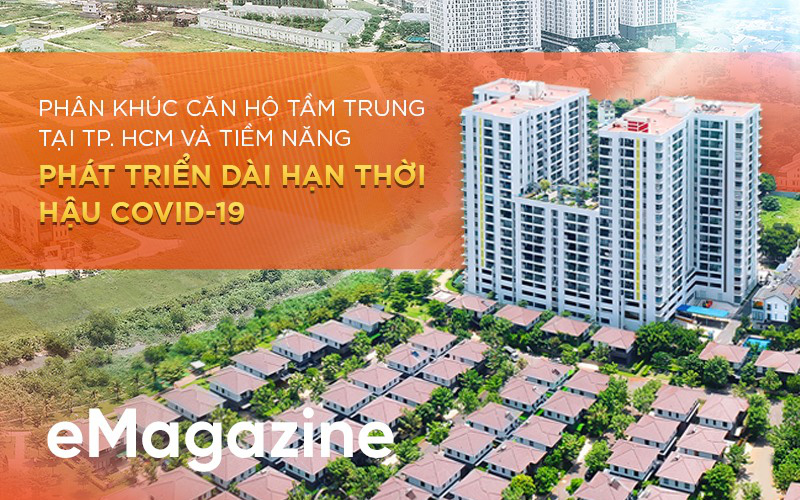 Phân khúc căn hộ tầm trung tại TP. HCM và tiềm năng phát triển dài hạn thời hậu Covid-19