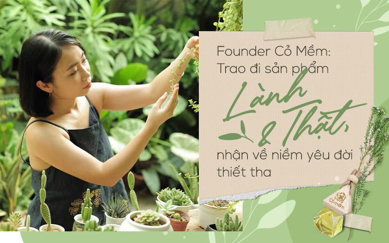 Founder Cỏ Mềm: Trao đi sản phẩm lành và thật, nhận về niềm yêu đời thiết tha