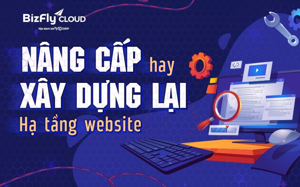 Nâng cấp hay xây dựng lại hạ tầng website