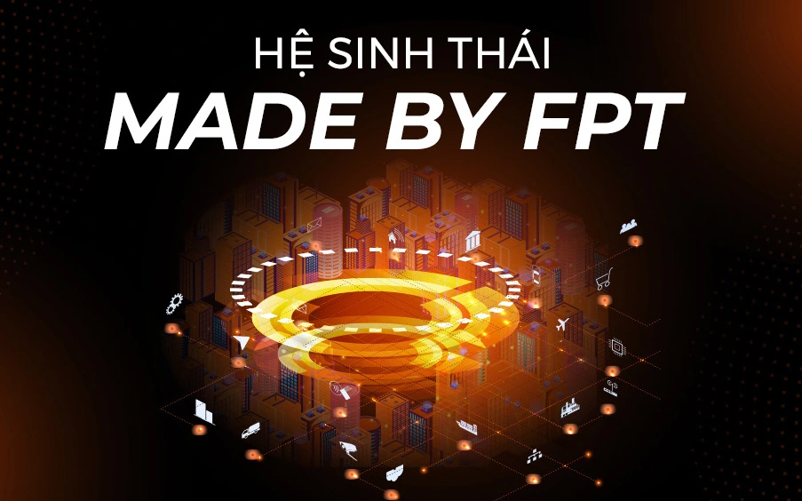 Hệ sinh thái các sản phẩm – giải pháp “Made by FPT” – Động lực tăng trưởng mới của FPT?