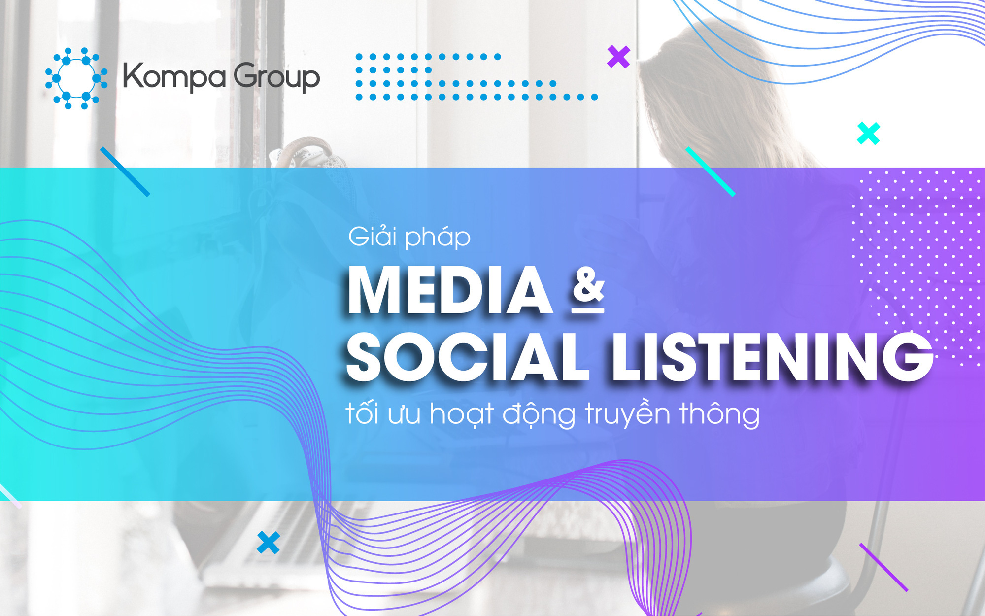 Giải pháp "Media & Social Listening" của Kompa Group: Tối ưu hóa chiến lược Truyền thông và Marketing