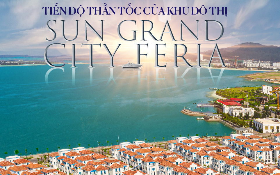 Tiến độ "thần tốc" của khu đô thị Sun Grand City Feria