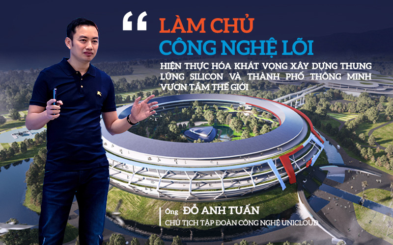 Chủ tịch Tập đoàn công nghệ Unicloud Đỗ Anh Tuấn: Làm chủ công nghệ lõi - Hiện thực hóa khát vọng xây dựng thung lũng silicon và thành phố thông minh vươn tầm thế giới